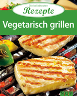 Vegetarisch grillen - Die beliebtesten Rezepte