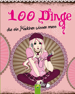 100 Dinge, die ein Mädchen wissen muss